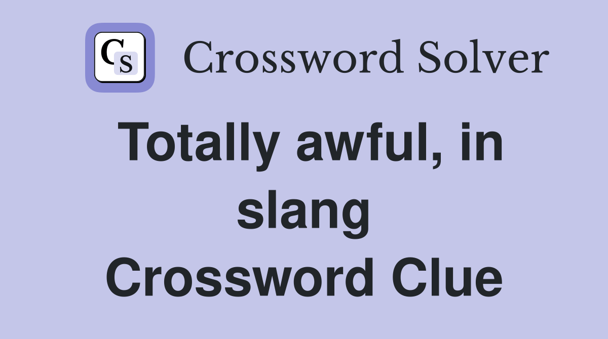 Totally awful, in slang Crossword Clue Answers Crossword Solver